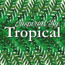 Inspired By Tropical