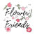 Flowers Are Friends