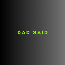 Dad said - Gonna Review It