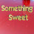 Something Sweet