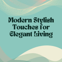 Modern Stylish Touches for Elegant Living