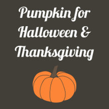 Pumpkin for Halloween & Thanksgiving