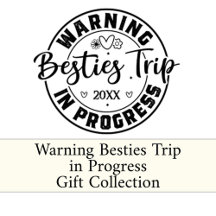 Warning Besties Trip in Progress Gift Collection