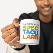 I'm a Real Man and I'm SPECTACULAR!