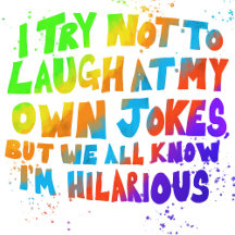 I try not to laugh at my own jokes but we all know