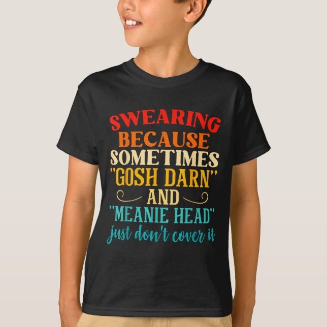 Swearing Because Sometimes Gosh Darn And Meanie He T-Shirt (Vorderseite)