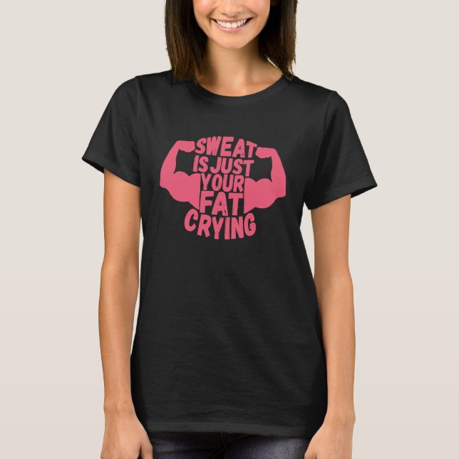 Sweat Is Just Your Fat Crying  Workout Gym Fitness T-Shirt (Vorderseite)