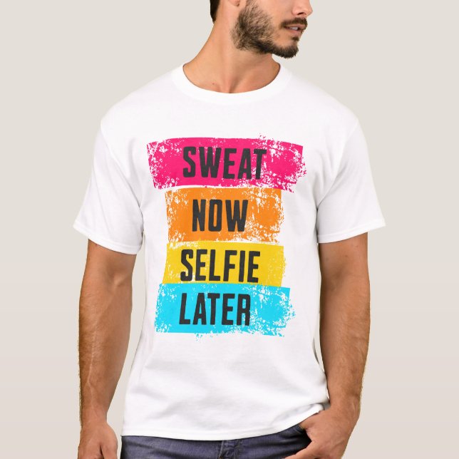 Sweat Now, Selfie später - Gym Motivation T - Shir T-Shirt (Vorderseite)