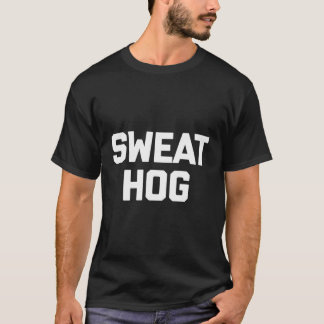 Sweathog T - Shirt Funny Sprichwort Sweaty Sarcast