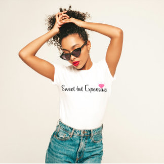 "Sweet but Expensive" Sassy Luxe T-Shirt