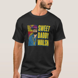 Sweet Daddy Walsh - Matt Walsh T - Shirt