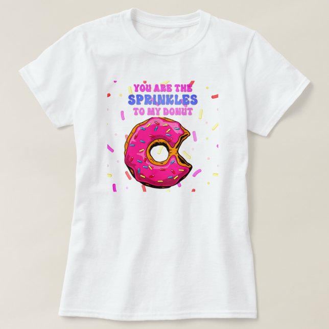 Sweet Fun Sie sind die Sprinkler zu meinem Donut T-Shirt (Design vorne)