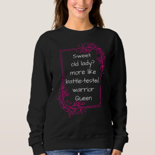 Sweet Old Lady Battle Tested Warrior Queen Grandm Sweatshirt