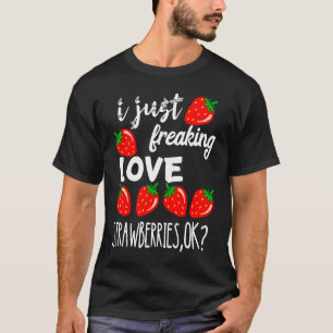 Sweet Strawberry I just Freaking Liebe Erdbeeren T-Shirt