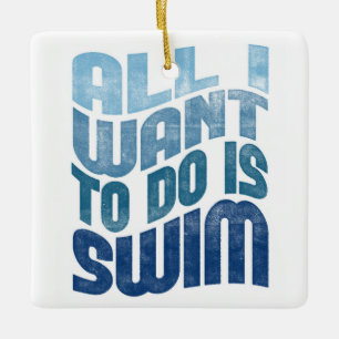 Swimming - All I Want To Do Is Swim Keramikornament