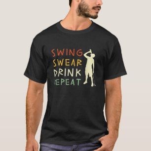 Swing Swear Drink Wiederholung Funny Liebe Golf T T-Shirt