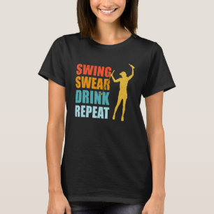 Swing Swear Drink Wiederholung Liebe Golf Golfspie T-Shirt