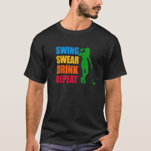 Swing Swear Drink Wiederholung Liebe Golf T-Shirt
