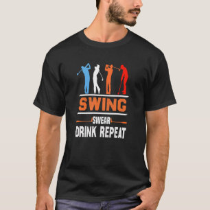 Swing Swear Drink Wiederholung Liebe Golf T-Shirt