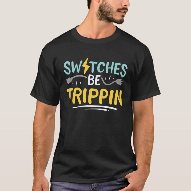 Switches Be Trippin Electrical Engineer Electricia T-Shirt (Vorderseite)