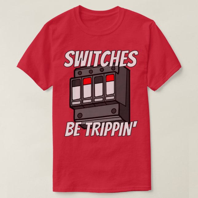 Switches Be Trippin Funny Electrician s T-Shirt (Design vorne)