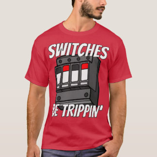 Switches Be Trippin Funny Electrician s T-Shirt