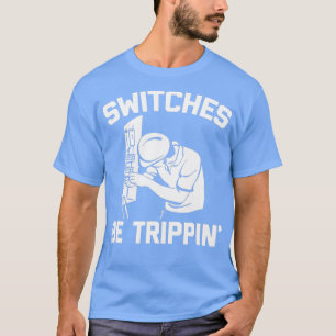 Switches Be Trippin lustige Sprichwort-Neuheit Ele T-Shirt