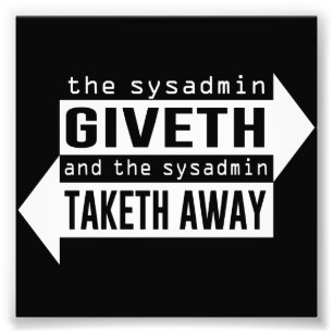 Sysadmin Giveth und Taketh weg Fotodruck