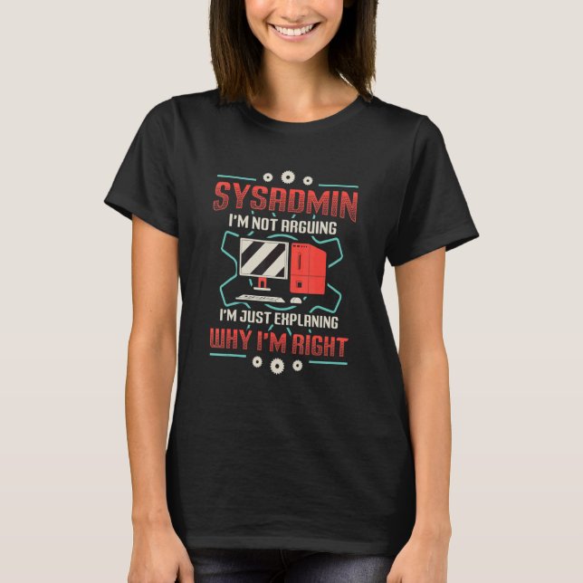 Sysadmin I'm Explaining Why I'm Right System Admin T-Shirt (Vorderseite)