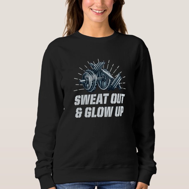 t Out and Glow Up Workout Motivational Quote Gym Sweatshirt (Vorderseite)