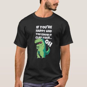 T Rex, wenn Sie glücklich sind und Sie wissen, das T-Shirt