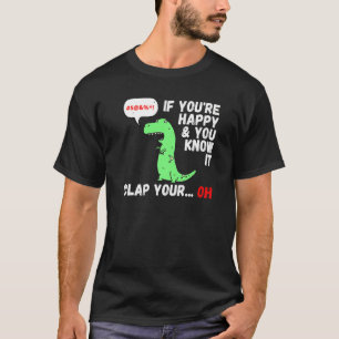 T Rex, wenn Sie glücklich sind und Sie wissen, es  T-Shirt