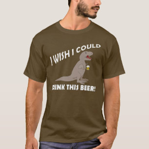 T-Rex Wunsch könnte ich dieses Bier trinken T-Shirt