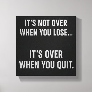 t’s Not Over When You Lose… It’s Over When You Qui Leinwanddruck
