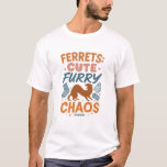 T-Shirt<br><div class="desc">Ferrets: Cute, Furry, Chaos design</div>