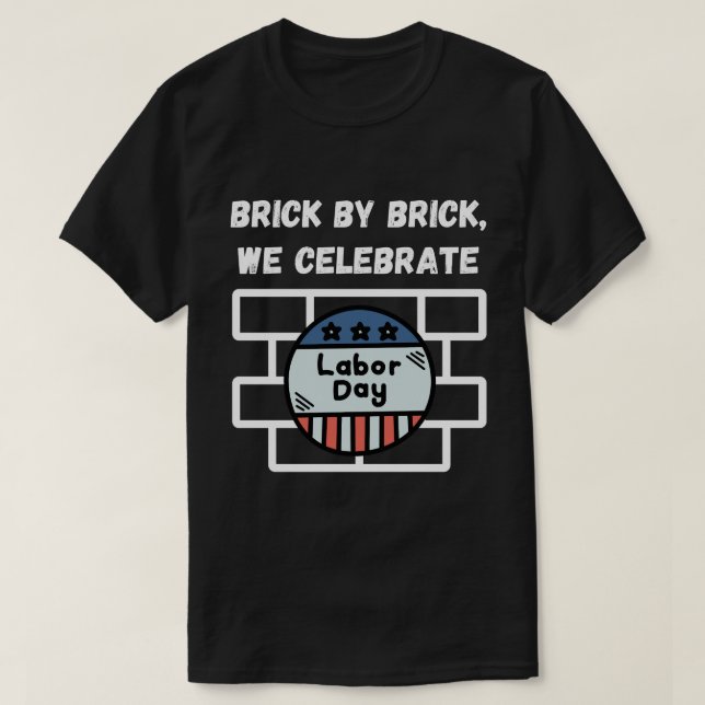 T - Shirt "Brick by Brick, We Celebrate Labour Day (Design vorne)