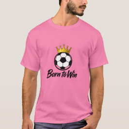 T-Shirt "Geboren um den Fußball-Kronen-Titel zu ge