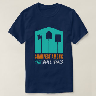 T - Shirt "Sharpest Under Dull Tools"
