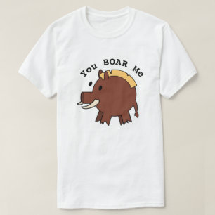 T - Shirt "You BOAR Me"