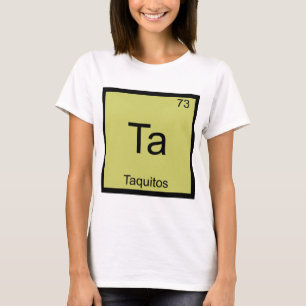 Ta - Taquitos Funny Chemistry Element Symbol T-Shi T-Shirt