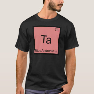 Ta - Titus Andronicus Chemie Element Symbol T-Shir T-Shirt
