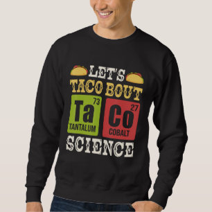 Taco Bout Science Periodic Table Chemistry T Sweatshirt