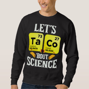 Taco Bout Science Phisics and Chemistry Teac lasse Sweatshirt