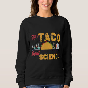 Taco 'Bout Science Teacher Student Outfit Sweatshirt