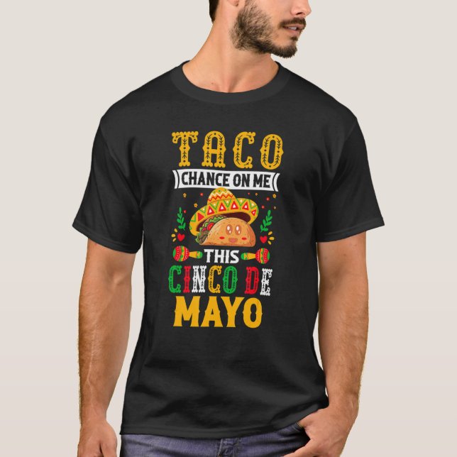 Taco Chance on Me This Cinco De Mayo - Funny Mexic T-Shirt (Vorderseite)