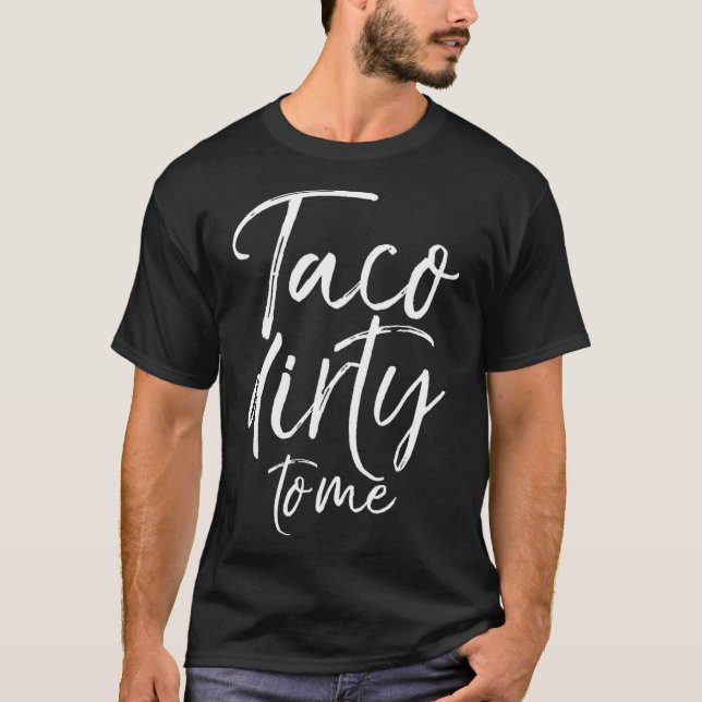 Taco Dirty to Me Funny Food Pub reden Dirty T-Shirt (Vorderseite)
