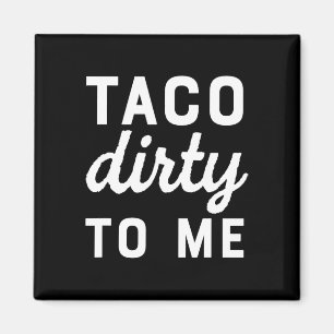 Taco Dirty to me Funny Liebe Tacos Cinco de Mayo Magnet