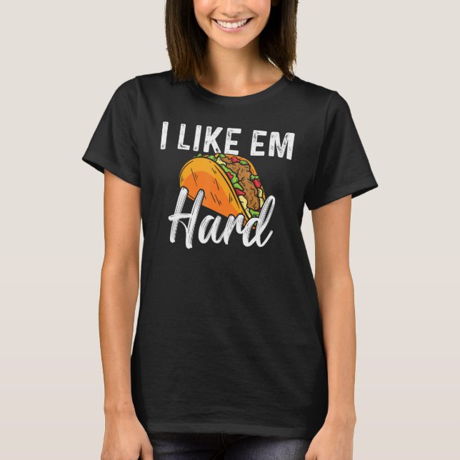 Taco I Like Em Hard Mexican Food T-Shirt (Vorderseite)