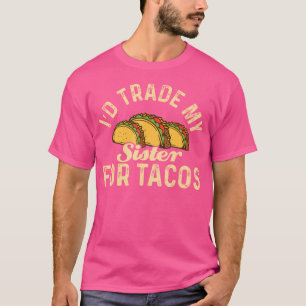 Taco Ich würde meine Schwester für Tacos tauschen  T-Shirt
