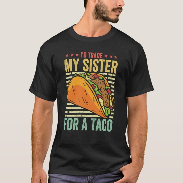 Taco  i'd Trade My Sister For A Taco Mexican Food T-Shirt (Vorderseite)
